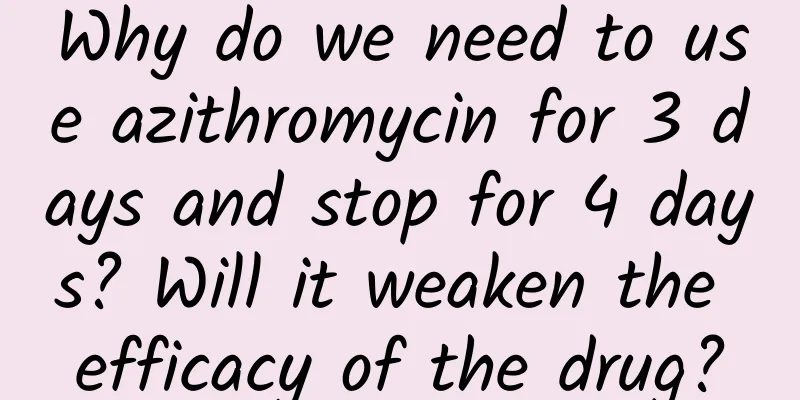 Why do we need to use azithromycin for 3 days and stop for 4 days? Will it weaken the efficacy of the drug?