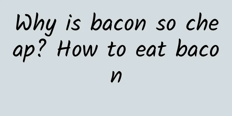 Why is bacon so cheap? How to eat bacon