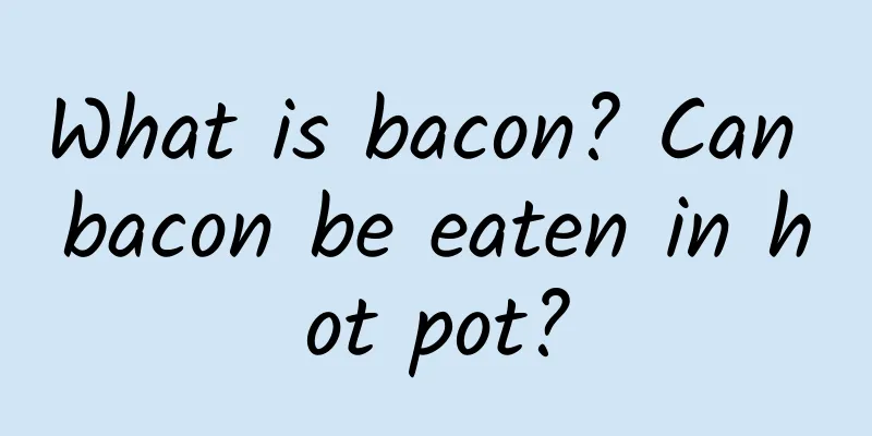 What is bacon? Can bacon be eaten in hot pot?