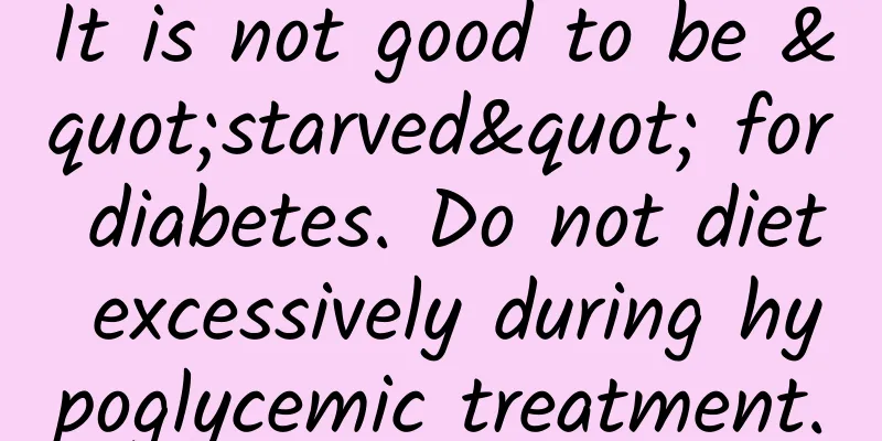 It is not good to be "starved" for diabetes. Do not diet excessively during hypoglycemic treatment.