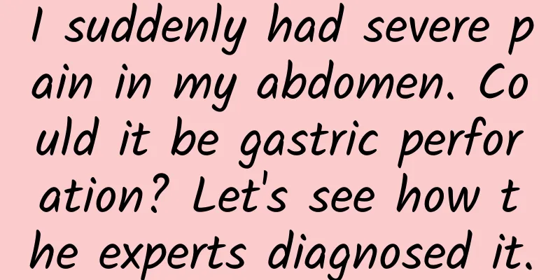 I suddenly had severe pain in my abdomen. Could it be gastric perforation? Let's see how the experts diagnosed it.