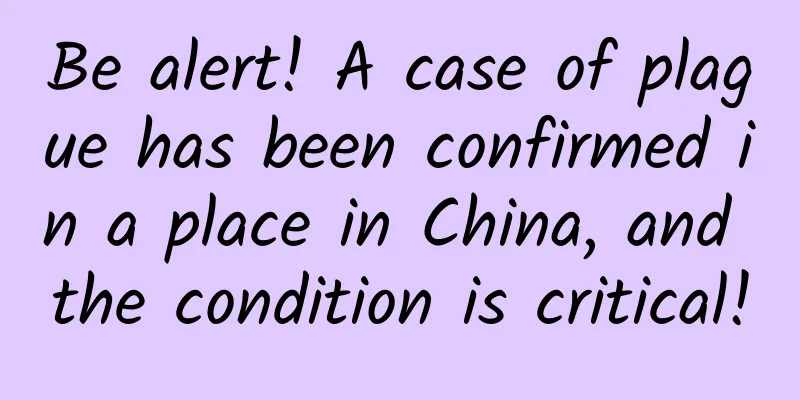 Be alert! A case of plague has been confirmed in a place in China, and the condition is critical!