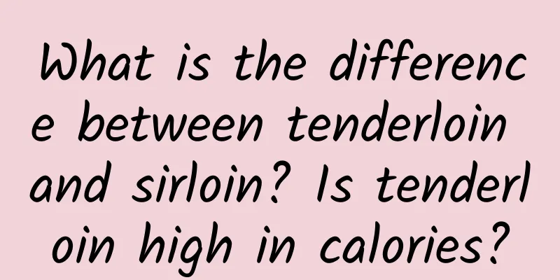 What is the difference between tenderloin and sirloin? Is tenderloin high in calories?