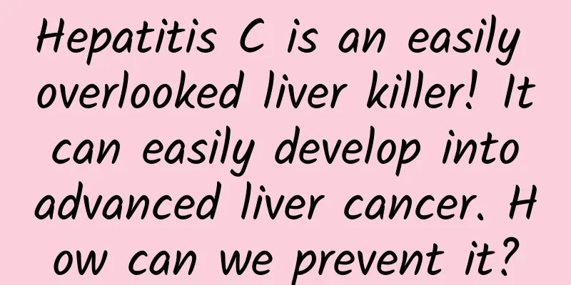 Hepatitis C is an easily overlooked liver killer! It can easily develop into advanced liver cancer. How can we prevent it?