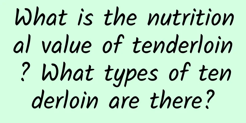 What is the nutritional value of tenderloin? What types of tenderloin are there?