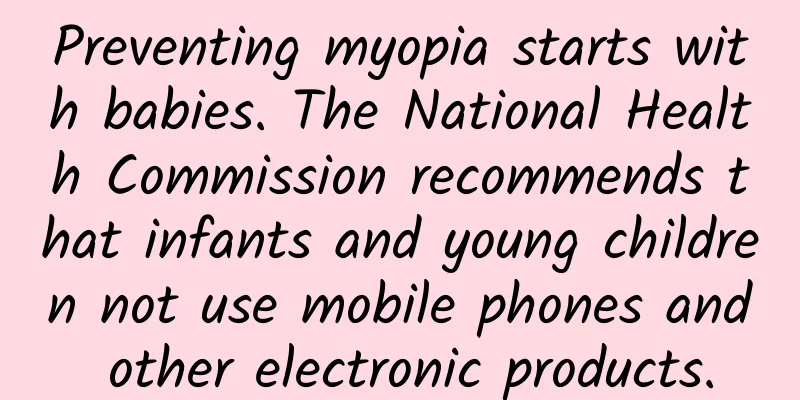 Preventing myopia starts with babies. The National Health Commission recommends that infants and young children not use mobile phones and other electronic products.