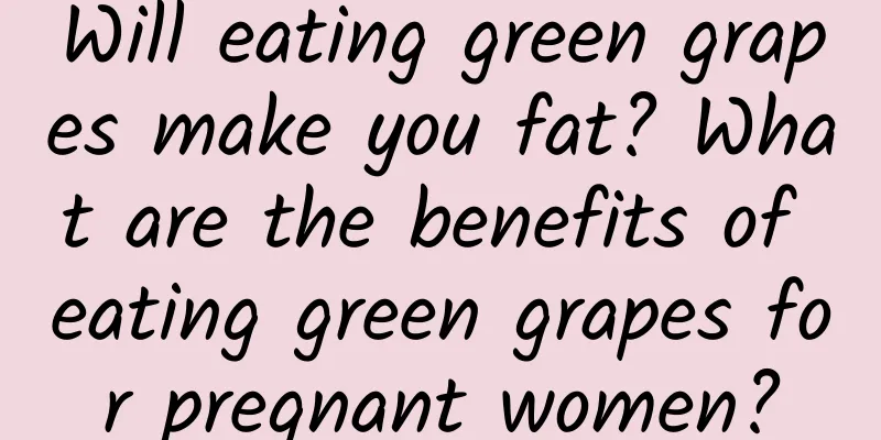 Will eating green grapes make you fat? What are the benefits of eating green grapes for pregnant women?