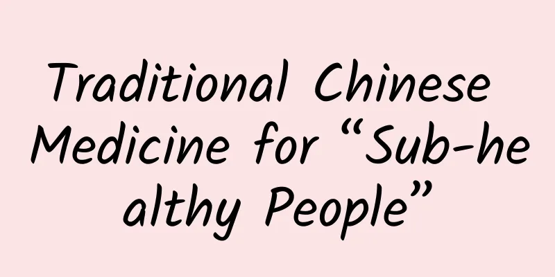 Traditional Chinese Medicine for “Sub-healthy People”