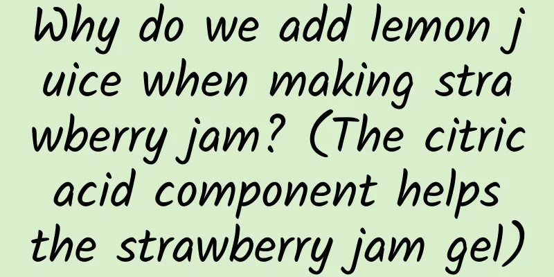 Why do we add lemon juice when making strawberry jam? (The citric acid component helps the strawberry jam gel)