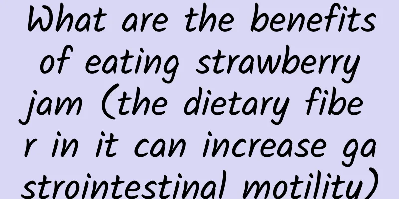 What are the benefits of eating strawberry jam (the dietary fiber in it can increase gastrointestinal motility)