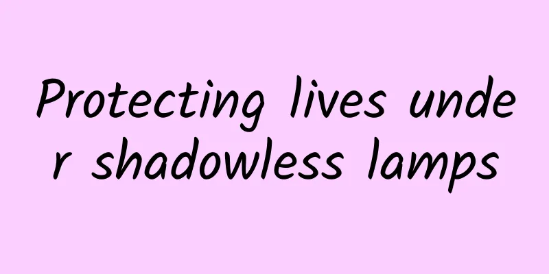 Protecting lives under shadowless lamps