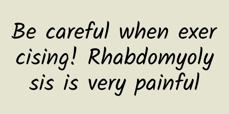Be careful when exercising! Rhabdomyolysis is very painful