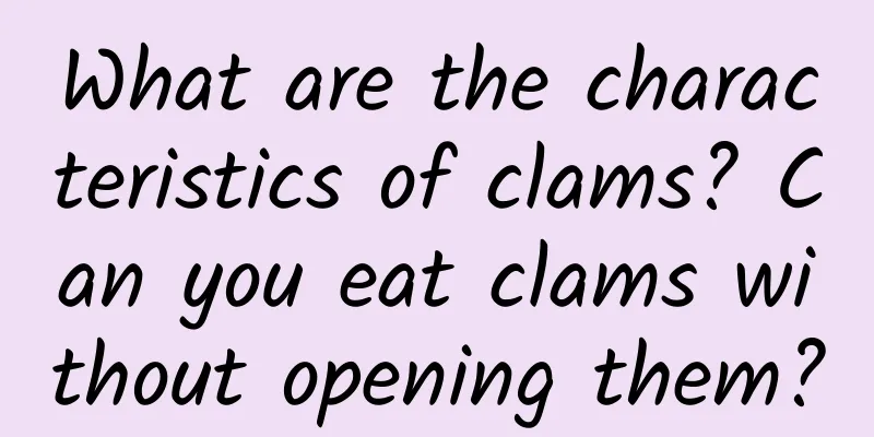 What are the characteristics of clams? Can you eat clams without opening them?