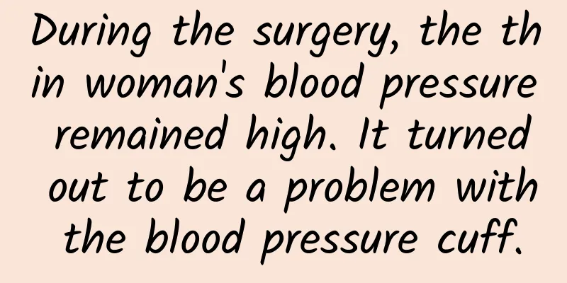 During the surgery, the thin woman's blood pressure remained high. It turned out to be a problem with the blood pressure cuff.