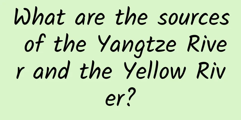 What are the sources of the Yangtze River and the Yellow River?