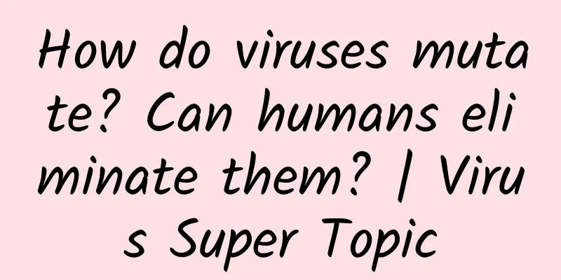 How do viruses mutate? Can humans eliminate them? | Virus Super Topic