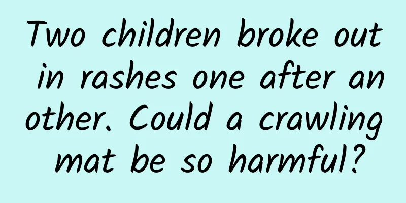 Two children broke out in rashes one after another. Could a crawling mat be so harmful?