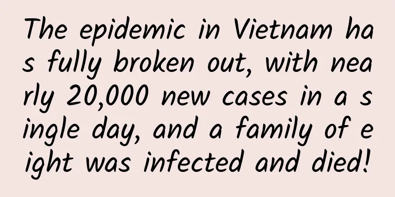 The epidemic in Vietnam has fully broken out, with nearly 20,000 new cases in a single day, and a family of eight was infected and died!