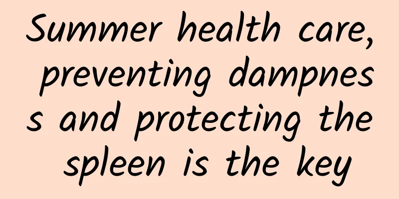 Summer health care, preventing dampness and protecting the spleen is the key