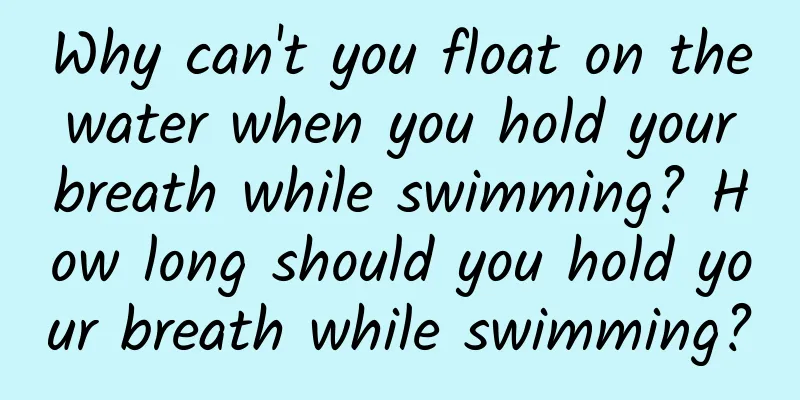 Why can't you float on the water when you hold your breath while swimming? How long should you hold your breath while swimming?