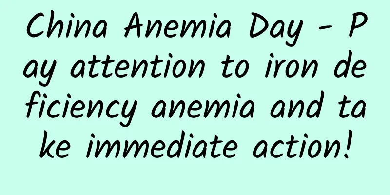 China Anemia Day - Pay attention to iron deficiency anemia and take immediate action!