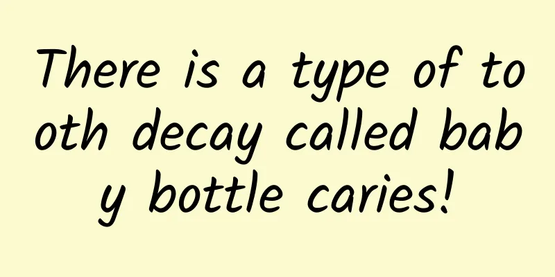 There is a type of tooth decay called baby bottle caries!