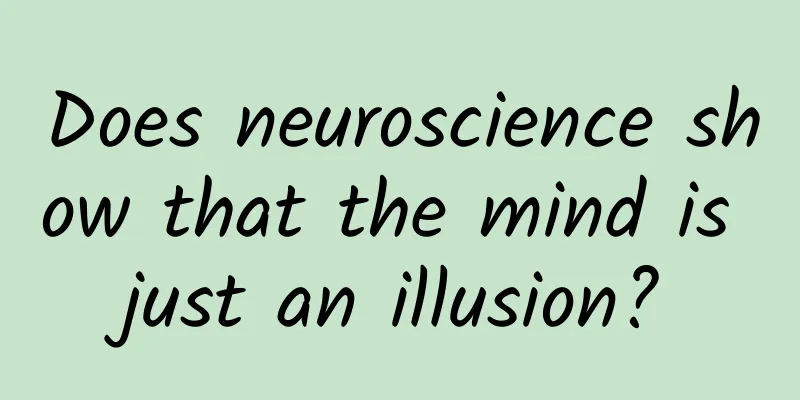 Does neuroscience show that the mind is just an illusion?