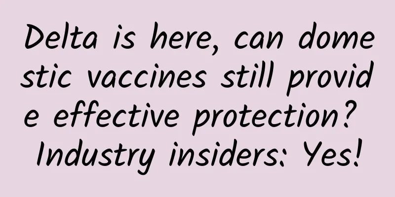 Delta is here, can domestic vaccines still provide effective protection? Industry insiders: Yes!