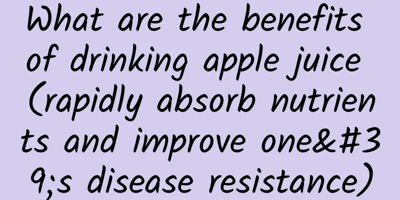 What are the benefits of drinking apple juice (rapidly absorb nutrients and improve one's disease resistance)