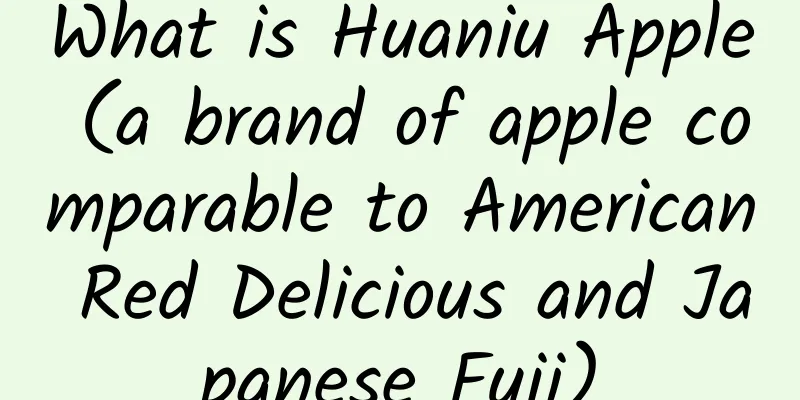 What is Huaniu Apple (a brand of apple comparable to American Red Delicious and Japanese Fuji)