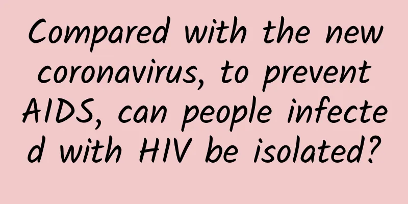 Compared with the new coronavirus, to prevent AIDS, can people infected with HIV be isolated?