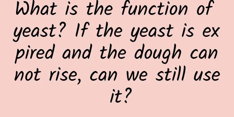 What is the function of yeast? If the yeast is expired and the dough cannot rise, can we still use it?