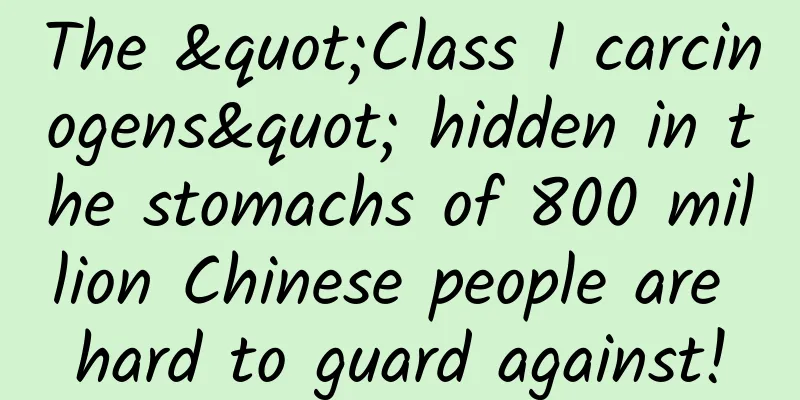 The "Class I carcinogens" hidden in the stomachs of 800 million Chinese people are hard to guard against!