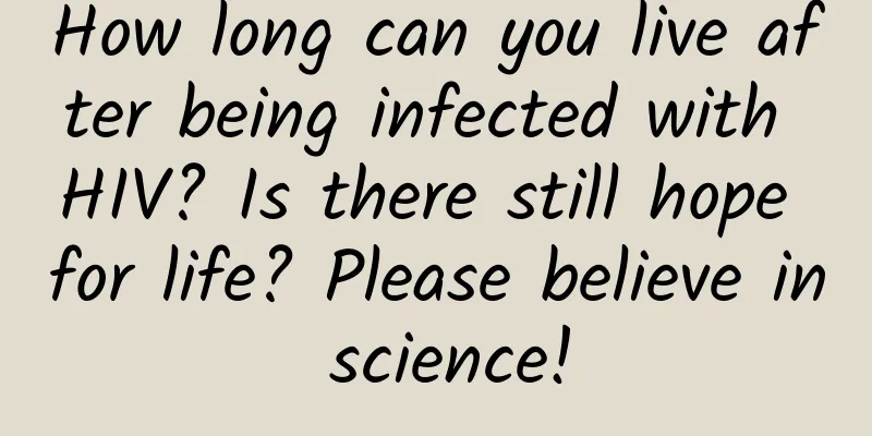 How long can you live after being infected with HIV? Is there still hope for life? Please believe in science!