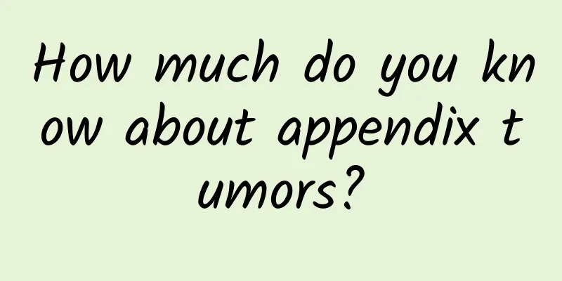 How much do you know about appendix tumors?