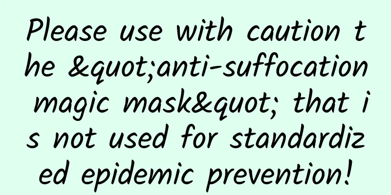 Please use with caution the "anti-suffocation magic mask" that is not used for standardized epidemic prevention!
