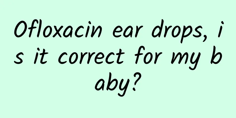 Ofloxacin ear drops, is it correct for my baby?