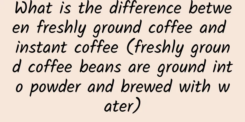 What is the difference between freshly ground coffee and instant coffee (freshly ground coffee beans are ground into powder and brewed with water)
