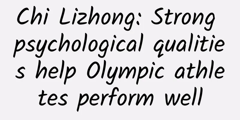 Chi Lizhong: Strong psychological qualities help Olympic athletes perform well