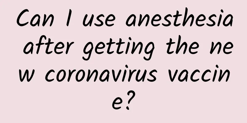 Can I use anesthesia after getting the new coronavirus vaccine?