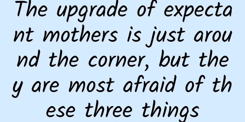The upgrade of expectant mothers is just around the corner, but they are most afraid of these three things