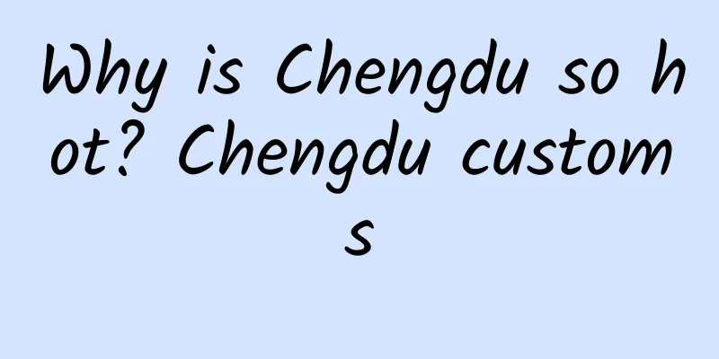 Why is Chengdu so hot? Chengdu customs