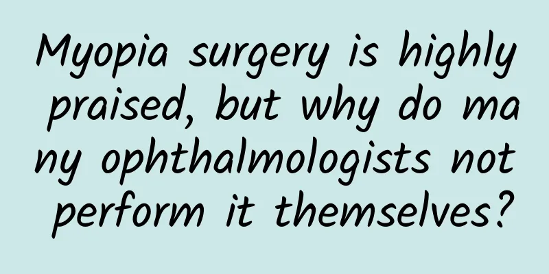 Myopia surgery is highly praised, but why do many ophthalmologists not perform it themselves?