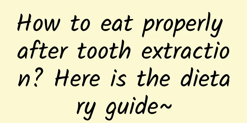How to eat properly after tooth extraction? Here is the dietary guide~