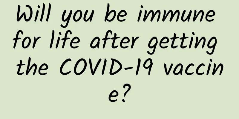 Will you be immune for life after getting the COVID-19 vaccine?