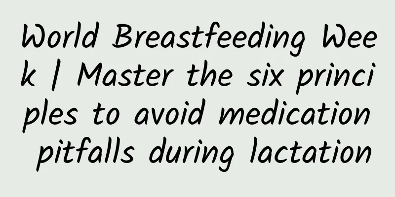 World Breastfeeding Week | Master the six principles to avoid medication pitfalls during lactation