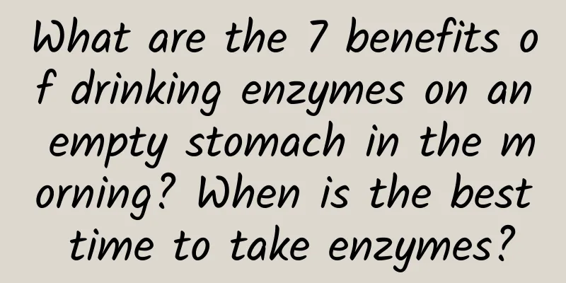 What are the 7 benefits of drinking enzymes on an empty stomach in the morning? When is the best time to take enzymes?