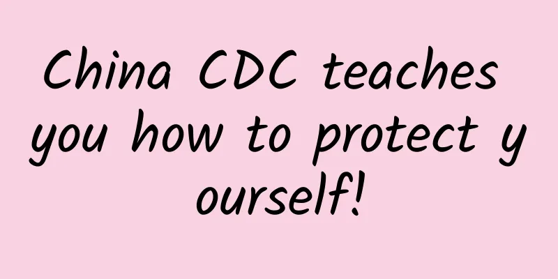 China CDC teaches you how to protect yourself!