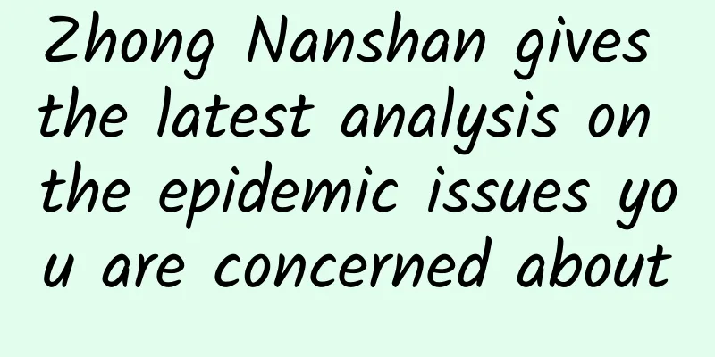 Zhong Nanshan gives the latest analysis on the epidemic issues you are concerned about