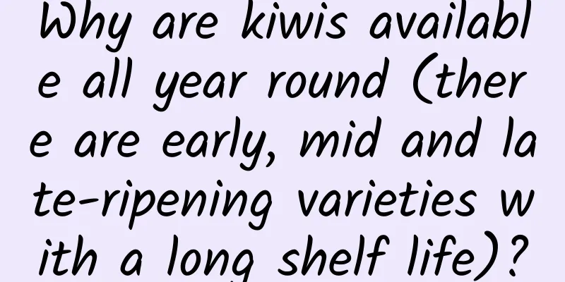 Why are kiwis available all year round (there are early, mid and late-ripening varieties with a long shelf life)?